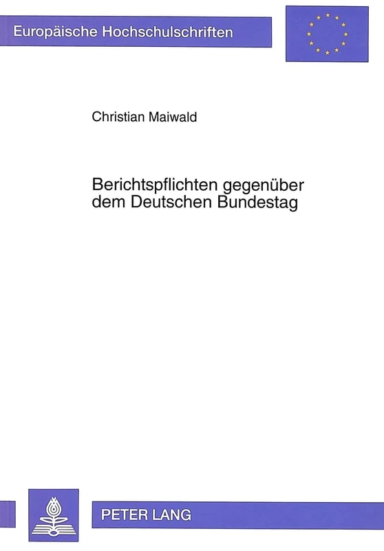 Berichtspflichten Gegenueber Dem Deutschen Bundestag: 1430 (Europaeische Hochschulschriften Recht)