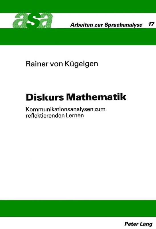 Diskurs Mathematik: Kommunikationsanalysen Zum Reflektierenden Lernen: 17 (Arbeiten Zur Sprachanalyse)