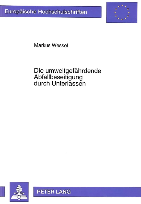 Die Umweltgefaehrdende Abfallbeseitigung Durch Unterlassen: Eine Straf- Und Verwaltungsrechtliche Untersuchung: 1494 (Europaeische Hochschulschriften Recht)