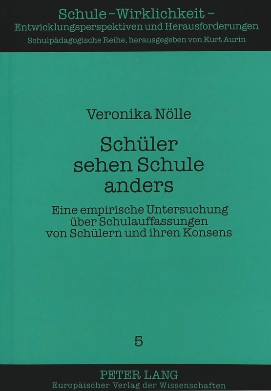 Schueler Sehen Schule Anders: Eine Empirische Untersuchung Ueber Schulauffassungen Von Schuelern Und Ihren Konsens: 5 (Schule - Wirklichkeit, Entwicklungsperspektiven Und Herausfo)