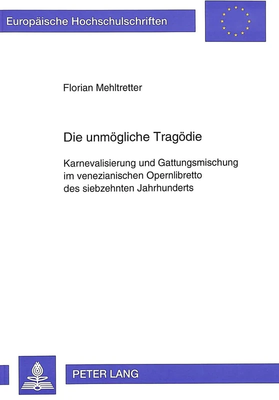 Die Unmoegliche Tragoedie: Karnevalisierung Und Gattungsmischung Im Venezianischen Opernlibretto Des Siebzehnten Jahrhunderts: 114 (Europaeische Hochschulschriften / European University Studie)