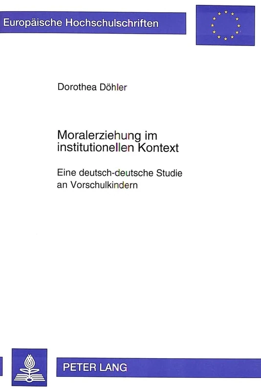 Moralerziehung Im Institutionellen Kontext: Eine Deutsch-Deutsche Studie an Vorschulkindern: 283 (Europaeische Hochschulschriften / European University Studie)