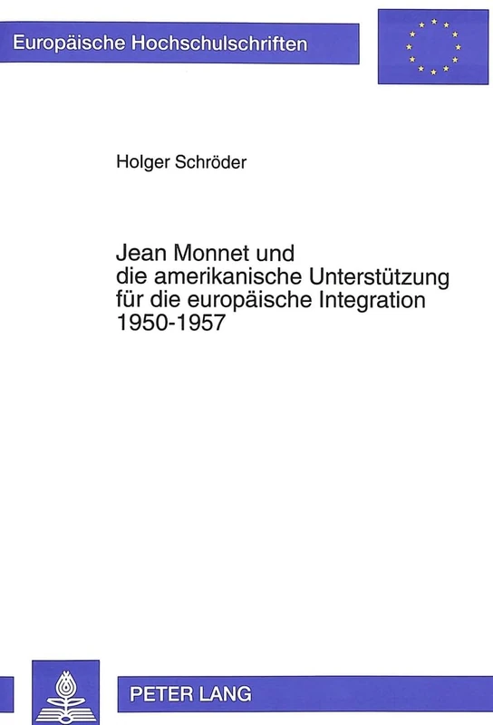 Jean Monnet Und Die Amerikanische Unterstuetzung Fuer Die Europaeische Integration 1950-1957: 263 (Europaeische Hochschulschriften / European University Studie)