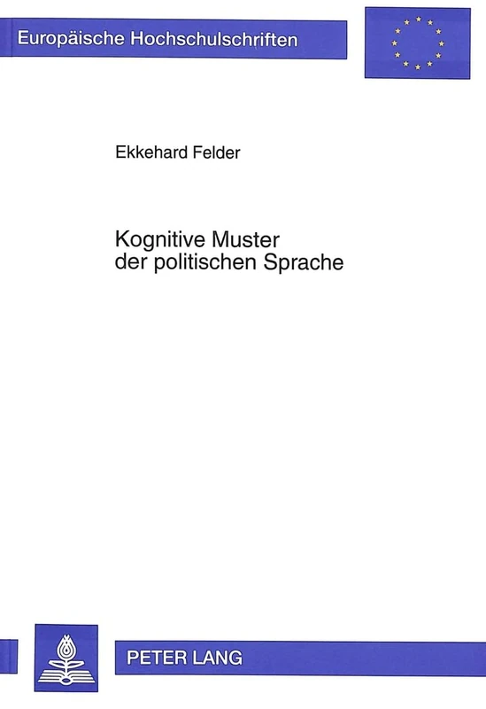 Kognitive Muster Der Politischen Sprache: Eine Linguistische Untersuchung Zur Korrelation Zwischen Sprachlich Gefaßter Wirklichkeit Und Denkmustern Am ... / European University Studie)