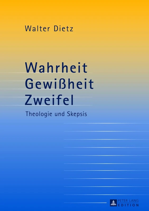 Wahrheit - Gewißheit - Zweifel: Theologie und Skepsis- Studien zur theologischen Auseinandersetzung mit der philosophischen Skepsis
