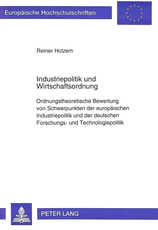 Industriepolitik Und Wirtschaftsordnung: Ordnungstheoretische Bewertung Von Schwerpunkten Der Europaeischen Industriepolitik Und Der Deutschen ... / European University Studie)
