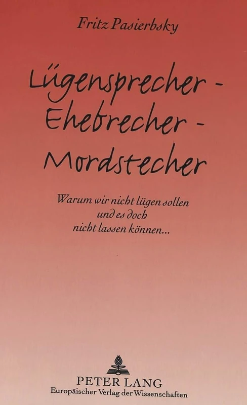Luegensprecher - Ehebrecher - Mordstecher: Warum Wir Nicht Luegen Sollen Und Es Doch Nicht Lassen Koennen...
