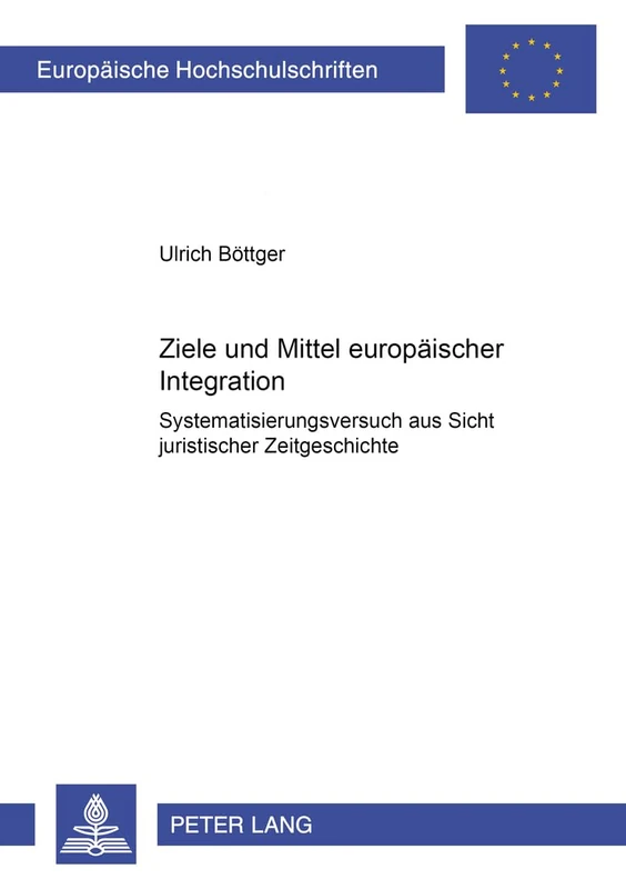 Ziele Und Mittel Europaeischer Integration: Systematisierungsversuch Aus Sicht Juristischer Zeitgeschichte: 3500 (Europaeische Hochschulschriften Recht) - Image 1