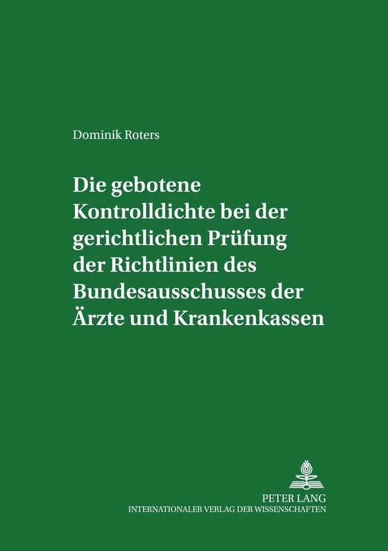 Die Gebotene Kontrolldichte Bei Der Gerichtlichen Pruefung Der Richtlinien Des Bundesausschusses Der Aerzte Und Krankenkassen: 1 (Frankfurter Schriften Zur Gesundheitspolitik Und Zum Gesundh)