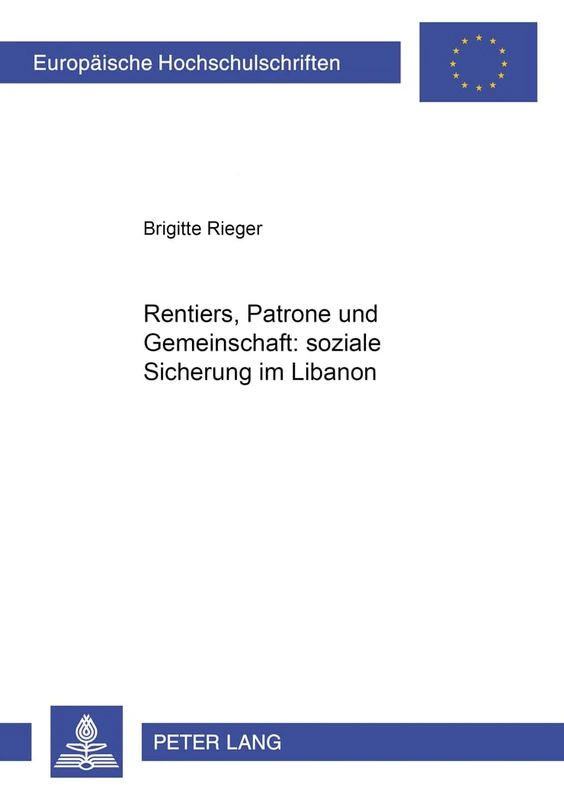 Rentiers, Patrone Und Gemeinschaft: Soziale Sicherung Im Libanon: 461 (Europaeische Hochschulschriften / European University Studie)