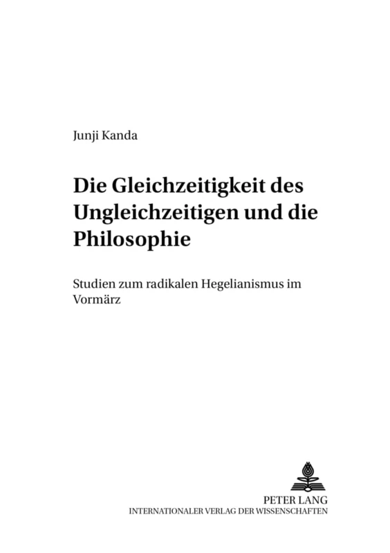 Die Gleichzeitigkeit Des Ungleichzeitigen Und Die Philosophie: Studien Zum Radikalen Hegelianismus Im Vormaerz: 8 (Forschungen Zum Junghegelianismus. Quellenkunde, Umkreisfors)