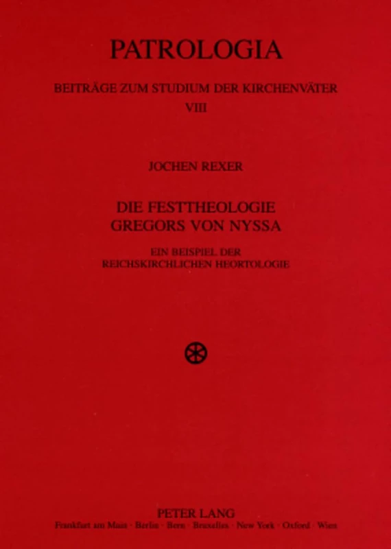 Die Festtheologie Gregors Von Nyssa: Ein Beispiel Der Reichskirchlichen Heortologie: 8 (Patrologia - Beitraege Zum Studium der Kirchenvaeter)