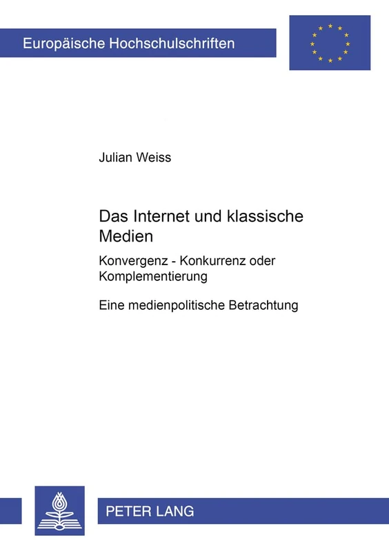Das Internet und die klassischen Medien: Konvergenz - Konkurrenz oder Komplementierung?- Eine medienpolitische Betrachtung: 79 (Europäische ... / Publications Universitaires Européenn)