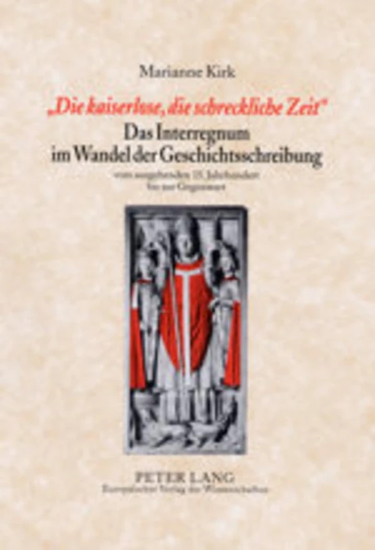 «Die Kaiserlose, Die Schreckliche Zeit»- Das Interregnum Im Wandel Der Geschichtsschreibung: Vom Ausgehenden 15. Jahrhundert Bis Zur Gegenwart: 944 ... / European University Studie) - Image 1