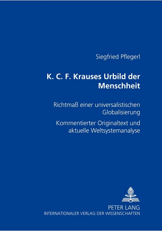 K. C. F. Krauses Urbild Der Menschheit: Richtmaß Einer Universalistischen Globalisierung- Kommentierter Originaltext Und Aktuelle Weltsystemanalyse - Image 1