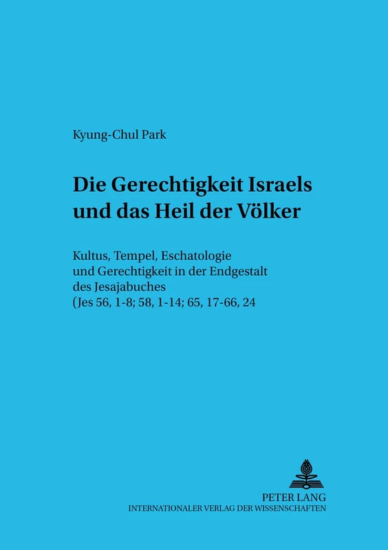 Die Gerechtigkeit Israels Und Das Heil Der Voelker: Kultus, Tempel, Eschatologie Und Gerechtigkeit in Der Endgestalt Des Jesajabuches (Jes 56, 1-8; ... Des Alten Testaments Und Des Antik)