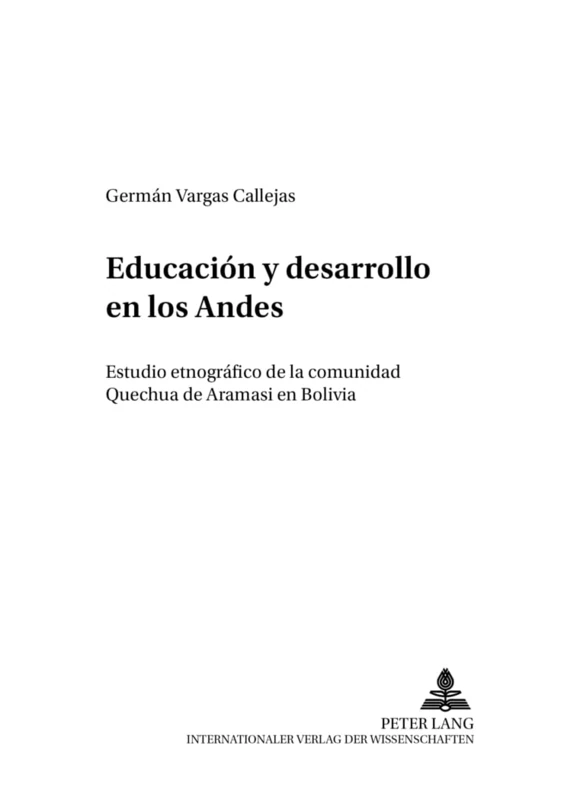 Educación Y Desarrollo En Los Andes: Estudio Etnográfico de la Comunidad Quechua de Aramasí En Bolivia: 7 (Moderne - Kulturen - Relationen)
