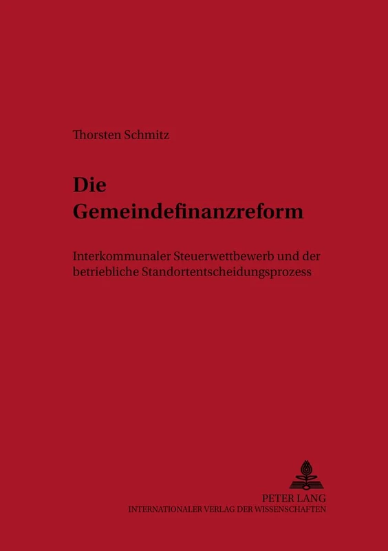 Die Gemeindefinanzreform: Interkommunaler Steuerwettbewerb Und Der Betriebliche Standortentscheidungsprozess: 2 (Schriften Zum Steuer-, Rechnungs- Und Finanzwesen)