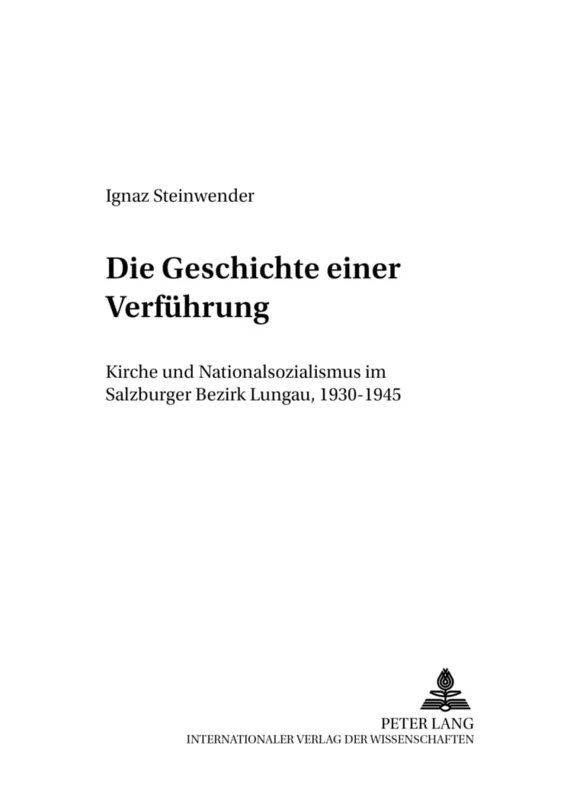 Die Geschichte Einer Verfuehrung: Kirche Und Nationalsozialismus Im Salzburger Bezirk Lungau, 1930-1945: 2 (Wissenschaft Und Religion)