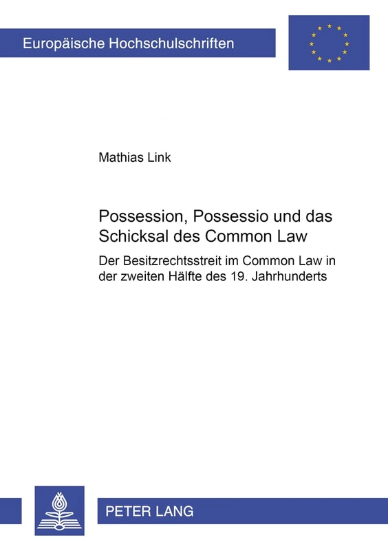 Possession, Possessio Und Das Schicksal Des Common Law: Der Besitzrechtsstreit Im Common Law in Der Zweiten Haelfte Des 19. Jahrhunderts: 3648 (Europaeische Hochschulschriften Recht)