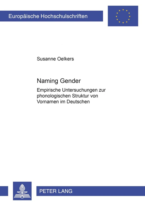 «Naming Gender»: Empirische Untersuchungen Zur Phonologischen Struktur Von Vornamen Im Deutschen: 1870 (Europaeische Hochschulschriften / European University Studie)