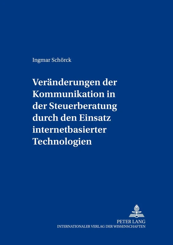 Veraenderungen Der Kommunikation in Der Steuerberatung Durch Den Einsatz Internetbasierter Technologien: 5 (Freiburger Steuerforum)