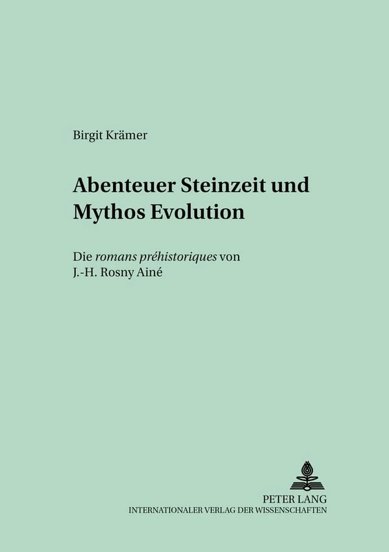 Abenteuer Steinzeit und Mythos Evolution: Die "romans préhistoriques "von J.-H. Rosny Aîné: 50 (Studien und Dokumente zur Geschichte der romanischen Literaturen)