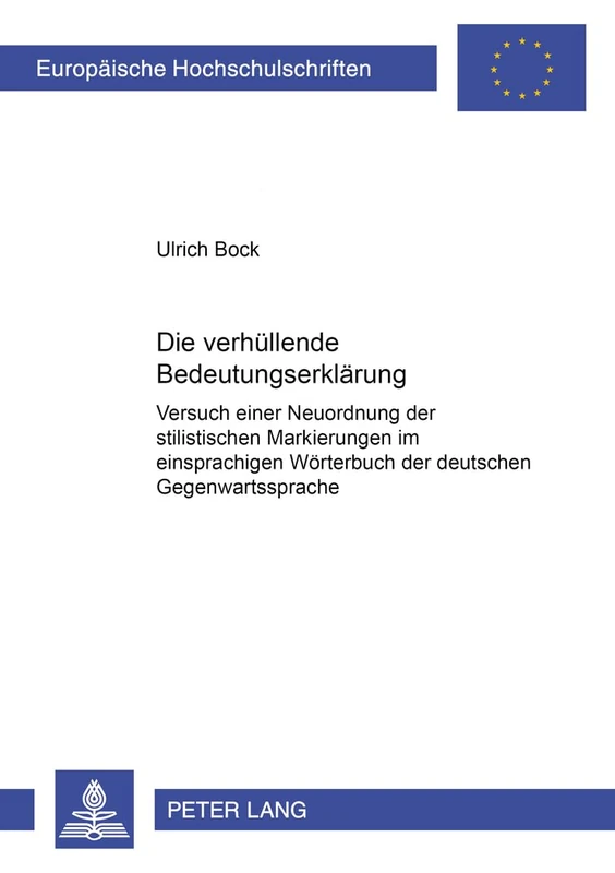 Die «Verhuellende» Bedeutungserklaerung: Versuch Einer Neuordnung Der Stilistischen Markierungen Im Einsprachigen Woerterbuch Der Deutschen ... / European University Studie)