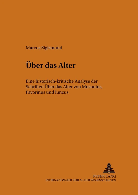 Ueber das Alter: Eine historisch-kritische Analyse der Schriften "Ueber das Alter"/"περὶ γήρως" von Musonius, Favorinus und Iuncus: 14 (PRISMATA: Beitraege zur Altertumswissenschaft)
