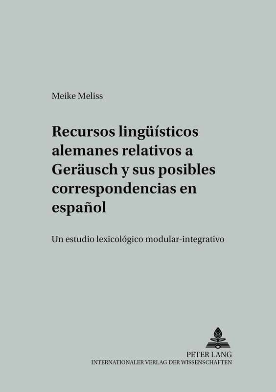 Recursos Lingueísticos Alemanes Relativos a «Geraeusch» Y Sus Posibles Correspondencias En Español: Un Estudio Lexicológico Modular-Integrativo: 16 ... Sprachwissenschaft Und Interkulturel)