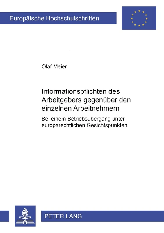Informationspflichten Des Arbeitgebers Gegenueber Den Einzelnen Arbeitnehmern Bei Einem Betriebsuebergang Unter Europarechtlichen Gesichtspunkten: Bei ... 3756 (Europaeische Hochschulschriften Recht)