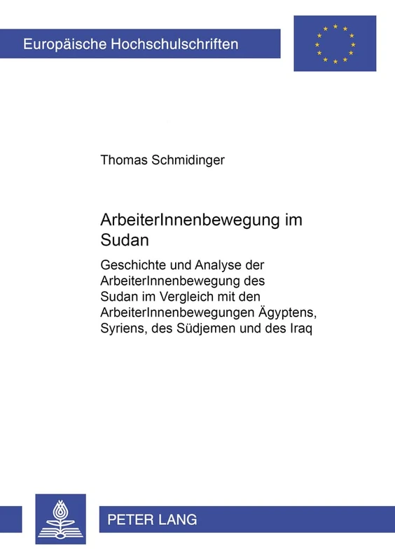 ArbeiterInnenbewegung im Sudan: Geschichte und Analyse der ArbeiterInnenbewegung des Sudan im Vergleich mit den ArbeiterInnenbewegungen Aegyptens, ... / Publications Universitaires Européenn)