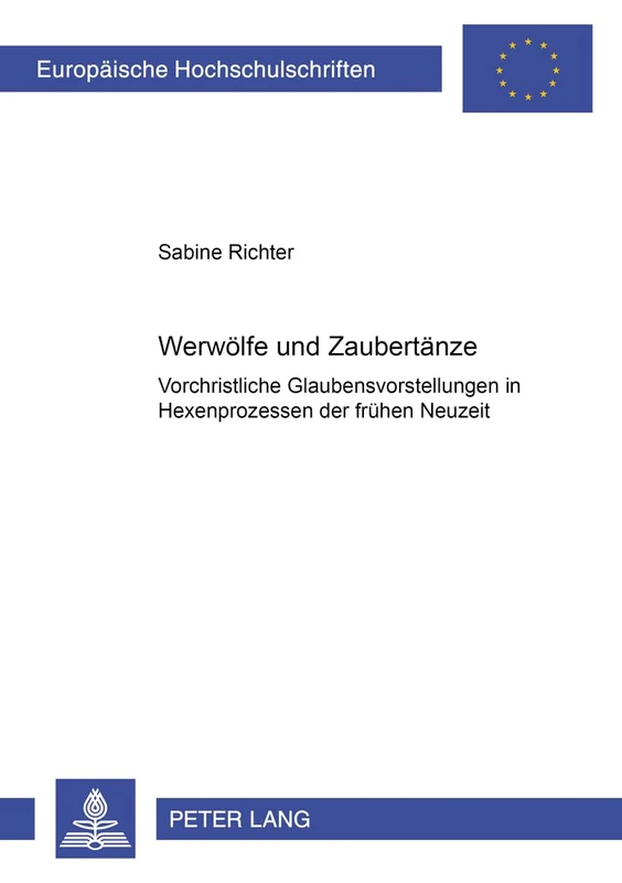 Werwoelfe und Zaubertaenze: Vorchristliche Glaubensvorstellungen in Hexenprozessen der fruehen Neuzeit: 392 (Europäische Hochschulschriften / European ... / Publications Universitaires Européenn)