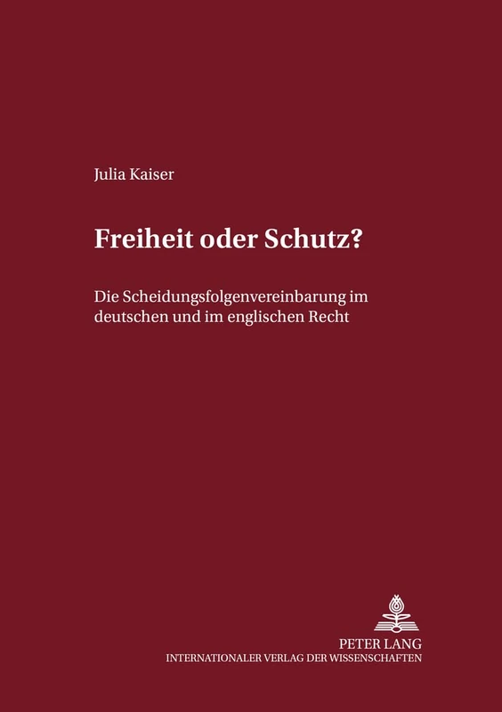 Freiheit Oder Schutz?: Die Scheidungsfolgenvereinbarung Im Deutschen Und Im Englischen Recht: 28 (Internationalrechtliche Studien)