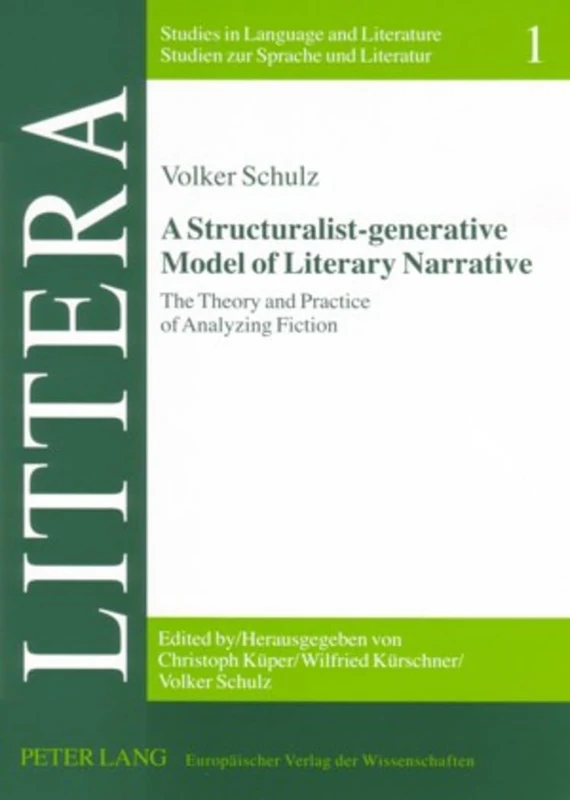 A Structuralist-generative Model of Literary Narrative: The Theory and Practice of Analyzing Fiction Including an Essay by Stephan-Alexander Ditze: 1 ... / Studies in Language and Literature)