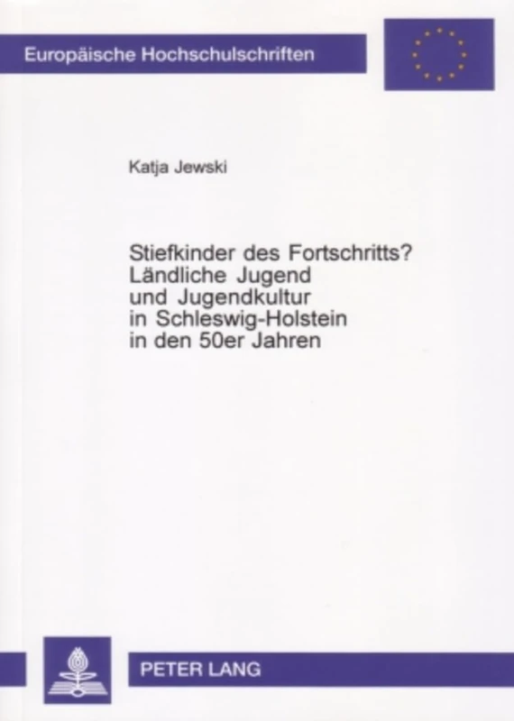 Stiefkinder Des Fortschritts?- Laendliche Jugend Und Jugendkultur in Schleswig-Holstein in Den 50er Jahren: Laendliche Jugend Und Jugendkultur in ... / European University Studie)
