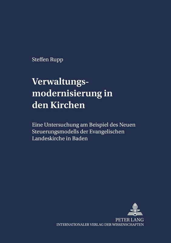 Verwaltungsmodernisierung in Der Kirche: Eine Untersuchung Am Beispiel Des Neuen Steuerungsmodells Der Evangelischen Landeskirche in Baden: 20 (Schriften Zum Staatskirchenrecht)
