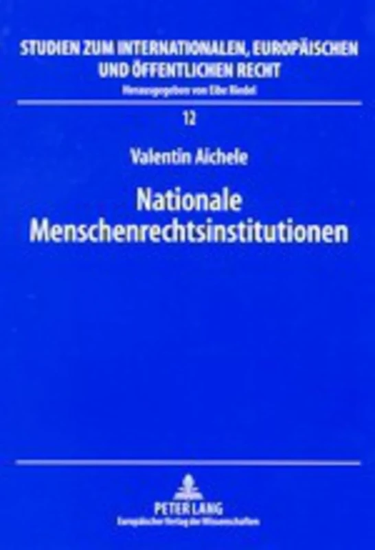 Nationale Menschenrechtsinstitutionen: Ein Beitrag Zur Nationalen Implementierung Von Menschenrechten: 12 (Studien Zum Internationalen, Europaeischen Und Oeffentlichen)