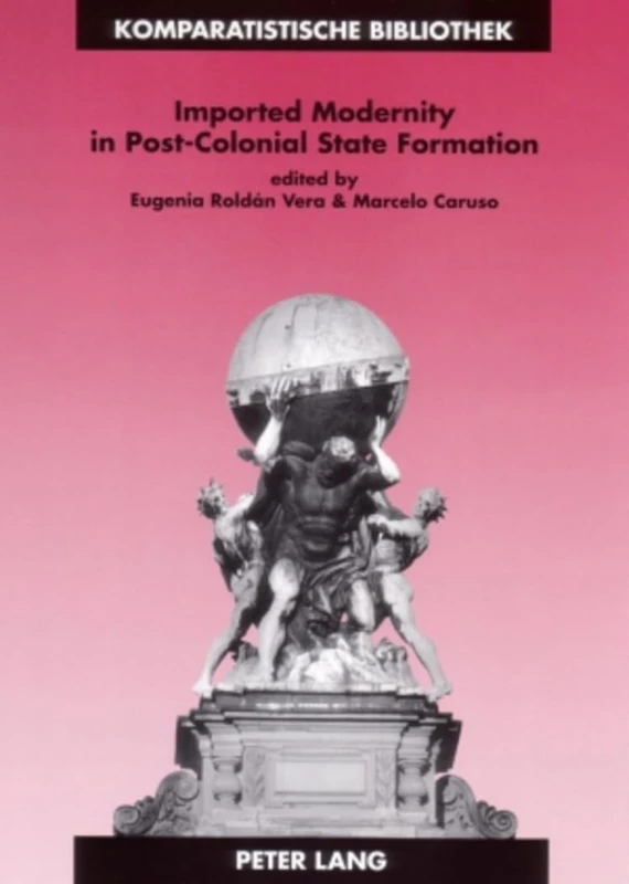 Imported Modernity in Post-Colonial State Formation: The Appropriation of Political, Educational, and Cultural Models in Nineteenth-century Latin ... Series Bibliotheque d'Etudes Comparatives) - Image 1