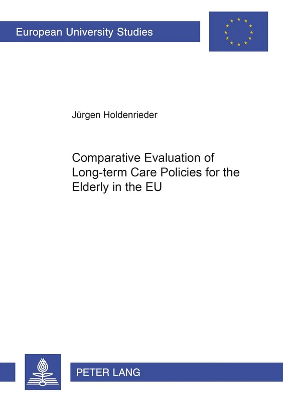 Comparative Evaluation of Long-Term Care Policies for the Elderly in the EU: 476 (Europaische Hochschulschriften / European University Studies / ... Science / Serie 31: Sciences Politiques)