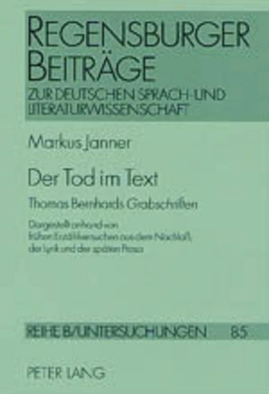 Der Tod Im Text: Thomas Bernhards Grabschriften- Dargestellt Anhand Von Fruehen Erzaehlversuchen Aus Dem Nachlaß, Der Lyrik Und Der Spaeten Prosa: 85 ... Zur Deutschen Sprach- Und Literaturwi)