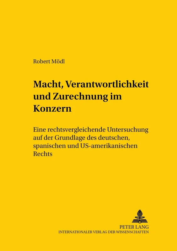 Macht, Verantwortlichkeit Und Zurechnung Im Konzern: Eine Rechtsvergleichende Untersuchung Auf Der Grundlage Des Deutschen, Spanischen Und ... Und Internationalen Recht / Compa)