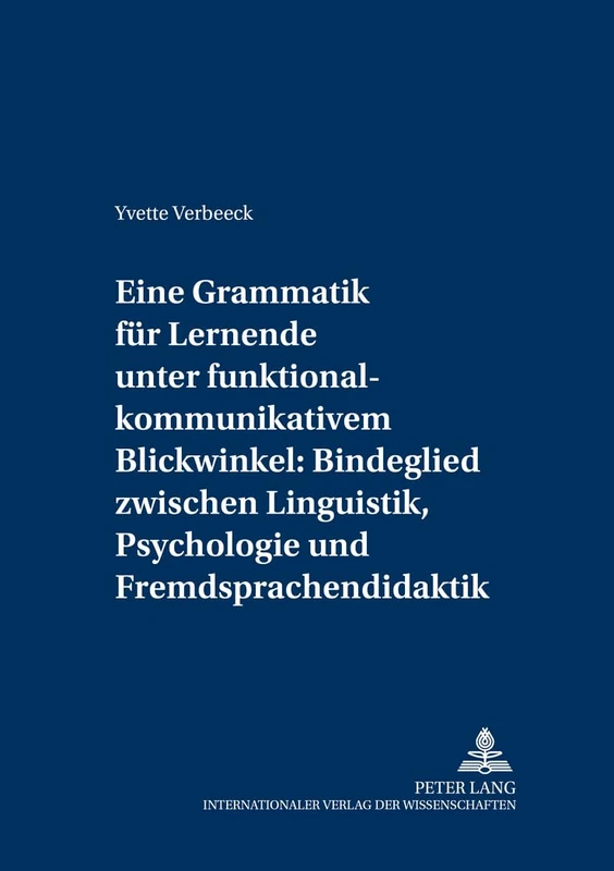 Eine Grammatik fuer Lernende unter funktional-kommunikativem Blickwinkel: Bindeglied zwischen Linguistik, Psychologie und Fremdsprachendidaktik: Eine ... 5 (Im Medium Fremder Sprachen Und Kulturen)