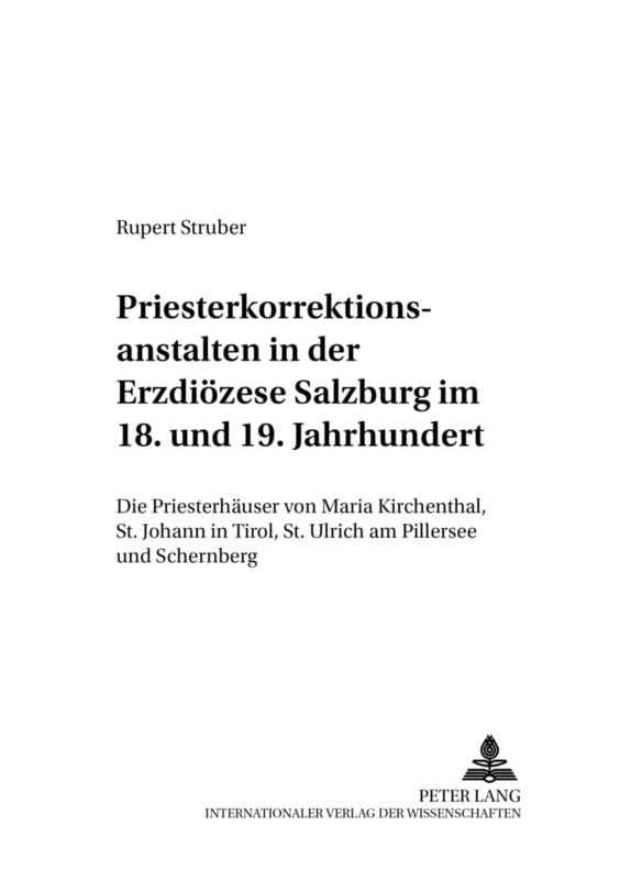 Priesterkorrektionsanstalten in Der Erzdioezese Salzburg Im 18. Und 19. Jahrhundert: Die Priesterhaeuser Von Maria Kirchenthal, St. Johann in Tirol, ... Und Schernberg: 5 (Wissenschaft Und Religion)