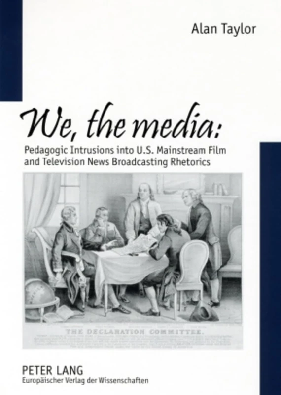 We, the Media: Pedagogic Intrusions into U.S. Mainstream Film and Television News Broadcasting Rhetorics: 89 (Europaeische Hochschulschriften / European University Studie)