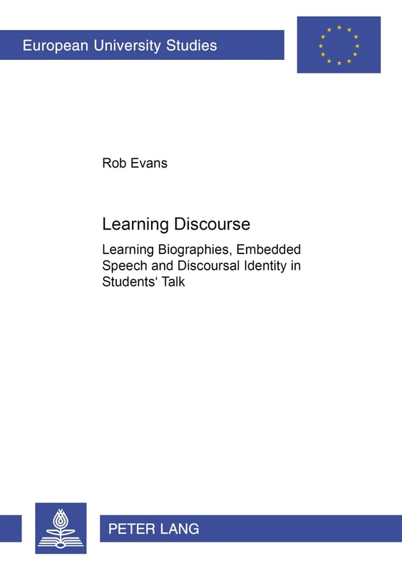 Learning Discourse: Learning Biographies, Embedded Speech and Discourse Identity in Students’ Talk: 919 (Europaeische Hochschulschriften / European ... / Series 11: Education / Série 11: Pédagogie)