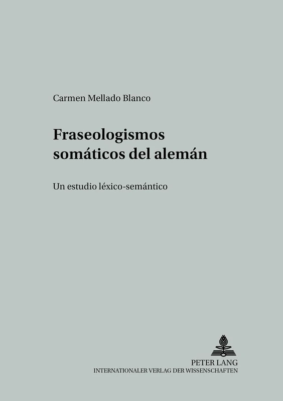 Fraseologismos somáticos del alemán: Un estudio léxico-semántico: 13 (Studien Zur Romanischen Sprachwissenschaft Und Interkulturellen Kommunikation)