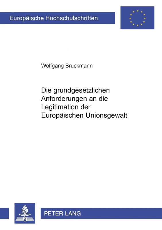 Die Grundgesetzlichen Anforderungen an Die Legitimation Der Europaeischen Unionsgewalt: 3859 (Europaeische Hochschulschriften Recht)