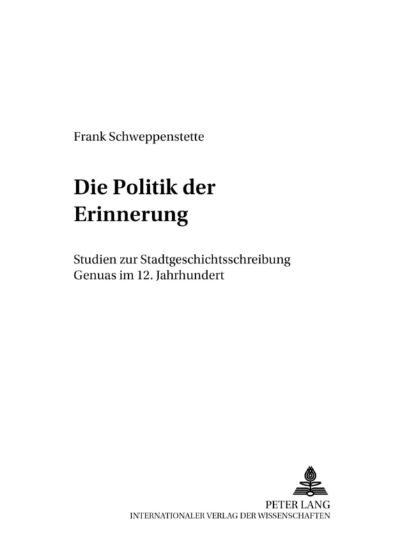 Die Politik Der Erinnerung: Studien Zur Stadtgeschichtsschreibung Genuas Im 12. Jahrhundert (Gesellschaft, Kultur Und Schrift)