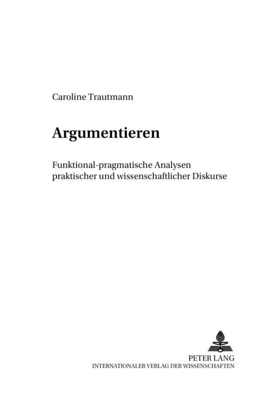 Argumentieren: Funktional-pragmatische Analysen praktischer und wissenschaftlicher Diskurse: 43 (Arbeiten Zur Sprachanalyse)